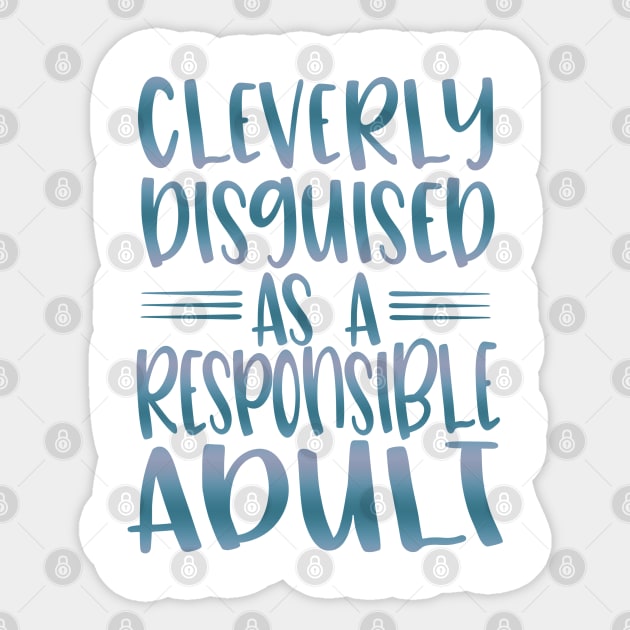 Cleverly Disguised As A Responsible Adult Sticker by By Diane Maclaine